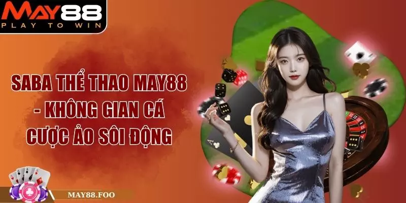 Saba Thể Thao May88 - Không Gian Cá Cược Ảo Sôi Động 1 Saba Thể Thao May88 - Không Gian Cá Cược Ảo Sôi Động