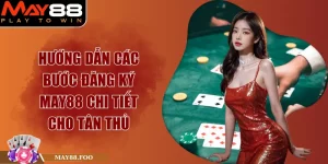 Hướng Dẫn Các Bước Đăng Ký MAY88 Chi Tiết Cho Tân Thủ
