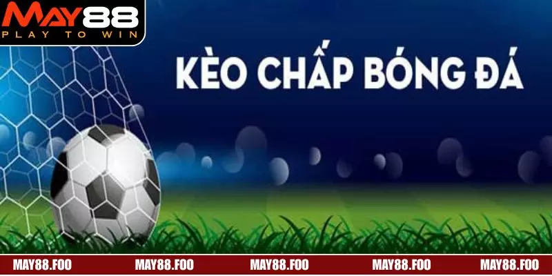 Kèo Chấp Là Gì? Cách Đọc Kèo Chuẩn Cho Tân Thủ May88 3 Tìm hiểu các dạng kèo chấp bóng đá phổ biến