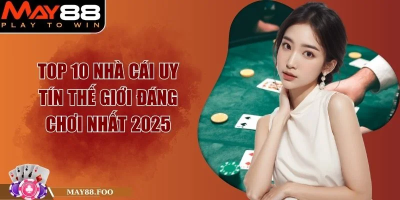 Top 10 Nhà Cái Uy Tín Thế Giới Đáng Chơi Nhất 2025 1 Top 10 Nhà Cái Uy Tín Thế Giới Đáng Chơi Nhất 2025